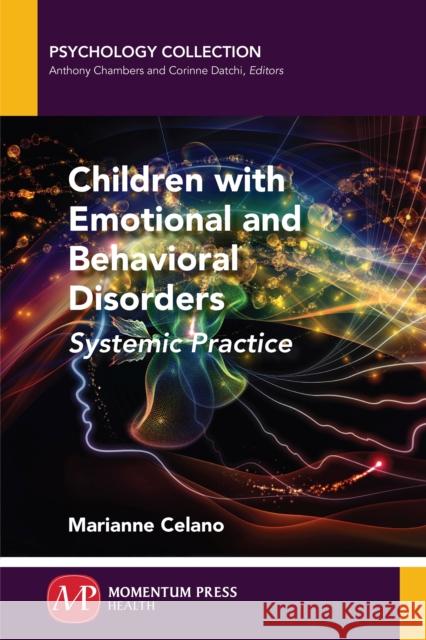 Children with Emotional and Behavioral Disorders: Systemic Practice Marianne Celano 9781945612985 Momentum Press
