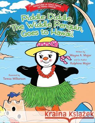 Piddle Diddle, The Widdle Penguin, Goes to Hawaii: The Adventures of Piddle Diddle, The Widdle Penguin Wayne R Major, Ralphine Major, Teresa Wilkerson 9781945619045 Little Creek Books