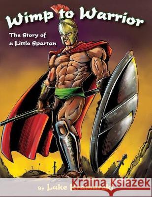 Wimp to Warrior: The Story of a Little Spartan Luke Kramarski 9781945619342 Little Creek Books
