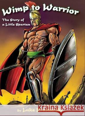 Wimp to Warrior: The Story of a Little Spartan Luke Kramarski 9781945619366 Little Creek Books