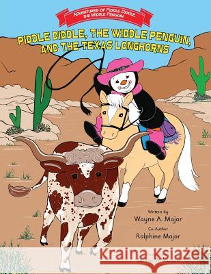 Piddle Diddle, the Widdle Penguin, and the Texas Longhorns: Series: Adventures of Piddle Diddle, the Widdle Penguin Wayne R. Major Ralphine Major Teresa Wilkerson 9781945619434 Little Creek Books