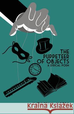 The Puppeteer of Objects: A Lyrical Poem Kathleen M Jacobs 9781945619755 Little Creek Books