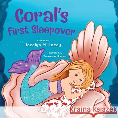 Coral's First Sleepover Jocelyn M. Lacey Teresa Wilkerson 9781945619823 Skippy Creek