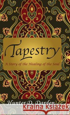Tapestry: A Story of the Healing of the Soul Hunter D Darden 9781945619854 Little Creek Books