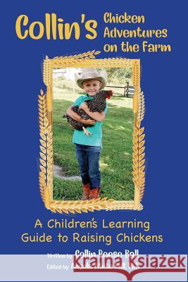 Collin's Chicken Adventures on the Farm: A Children's Learning Guide to Raising Chickens Collin Reese Ball, Angela White Ball, PhD 9781945619861 Skippy Creek