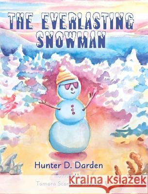 The Everlasting Snowman Hunter D Darden, Tamara Scantland Adams 9781945619908 Skippy Creek