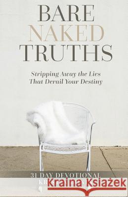 Bare Naked Truths: Stripping Away the Lies That Derail Your Destiny Kristin Bonin 9781945620300 Hear My Heart Publishing