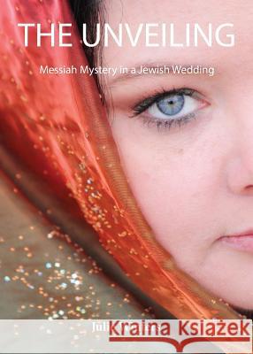 The Unveiling: Messiah Mystery in a Jewish Wedding Julie Winters 9781945620348 Hear My Heart Publishing