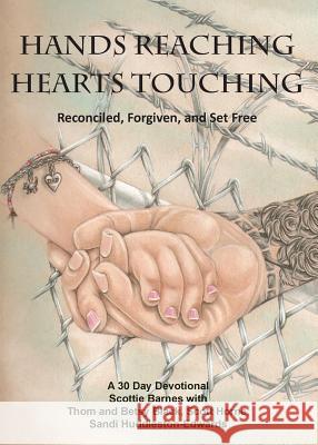 Hands Reaching Hearts Touching: Reconciled, Forgiven, and Set Free Scottie Barnes Sandi Huddleston-Edwards 9781945620492