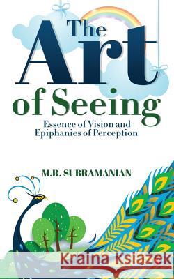 The Art of Seeing: Essence of Vision and Epiphanies of Perception M. R. Subramanian 9781945621161 Notion Press, Inc.