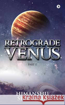 Retrograde Venus - Part I Himanshu Shangari 9781945621642 Notion Press, Inc.