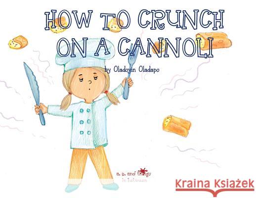 A, Z, and Things in Between: How to Crunch on a Cannoli Oladoyin Oladapo Ira Baykovska 9781945623196 Idunnu Studios