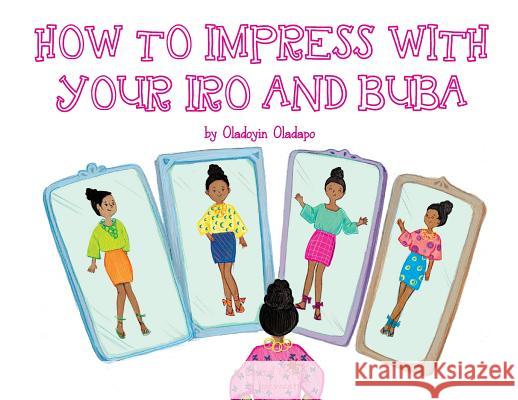 A, Z, and Things in Between: How to Impress with your Iro and Buba Oladapo, Oladoyin 9781945623295 Idunnu Studios