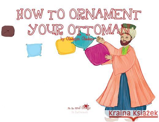 A, Z, and Things in Between: How to Ornament your Ottoman Oladapo, Oladoyin 9781945623394 Idunnu Studios