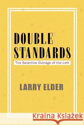 Double Standards: The Selective Outrage of the Left Larry Elder 9781945630651