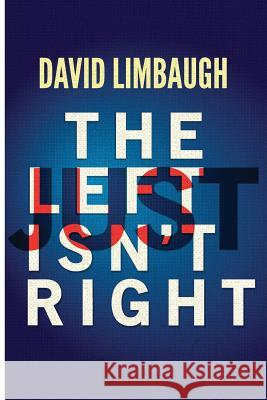 The Left Just Isn't Right David Limbaugh 9781945630859