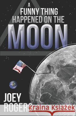 A Funny Thing Happened on the Moon Joey Rogers 9781945638046