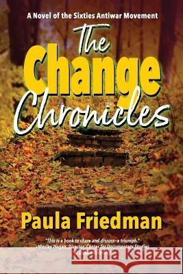 The Change Chronicles: A Novel of the Sixties Antiwar Movement Paula Friedman 9781945646461