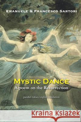 Mystic Dance: A poem on the Resurrection Emanuele Sartori Francesco Sartori 9781945658105