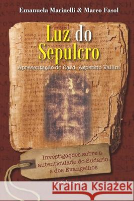 Luz do Sepulcro: Investigações sobre a autenticidade do Sudário e dos Evangelhos Fasol, Marco 9781945658211 Gondolin Press