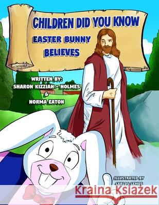 Children Did You Know: Easter Bunny Believes Sharon Kizziah-Holmes Norma Eaton Carlos Lemos 9781945669507 Kids Book Press Publishing