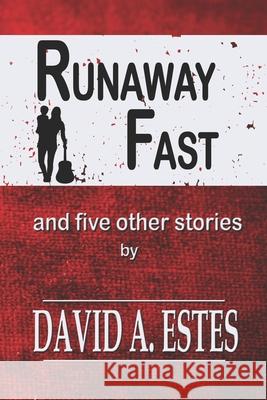 Runaway Fast: And Five Other Stories David A. Estes 9781945669804