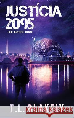 Justicia 2095: See Justice Done T. L. Blakely 9781945670459 Year of the Book Press