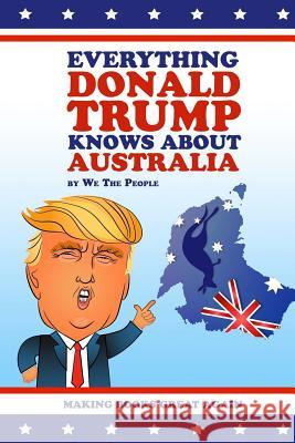 Everything Donald Trump Knows About Australia People, We the 9781945674129 Enigami & Rednow