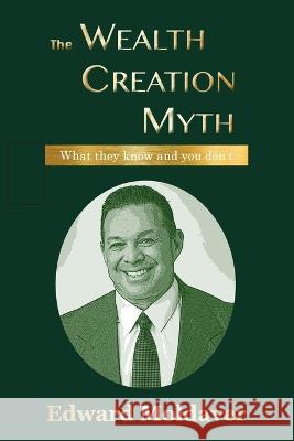 The Wealth Creation Myth Edward Moldaver 9781945674464 E&r