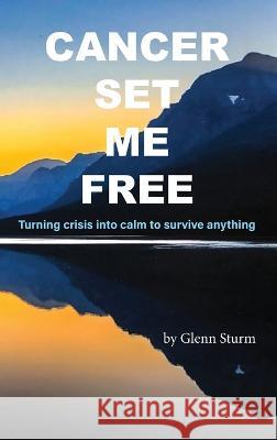 Cancer Set Me Free Glenn Sturm 9781945674495