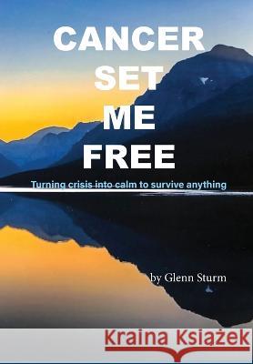 Cancer Set Me Free Glenn Sturm Simon Mills 9781945674686 E&r