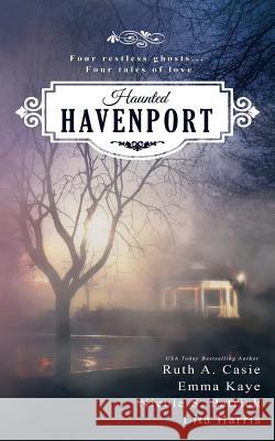 Haunted Havenport Ruth A. Casie Emma Kaye Nicole S. Patrick 9781945679025 Timeless Scribes Publishing LLC