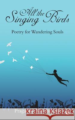 All the Singing Birds: Poetry for Wandering Souls Pragadish Kirubakaran 9781945688836 Notion Press, Inc.