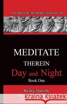 Meditate Therein Day And Night Book 1: A Scripture Memorization Plan Harville, J. Wesley 9781945698002