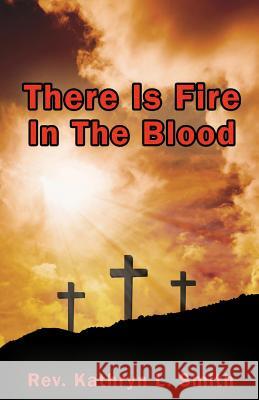 There Is Fire In The Blood Smith, Kathryn L. 9781945698088