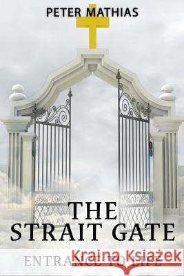 The Strait Gate: Entrance To Life Mathias, Peter 9781945698729