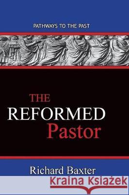 The Reformed Pastor: Pathways To The Past Richard Baxter 9781945698743 Published by Parables