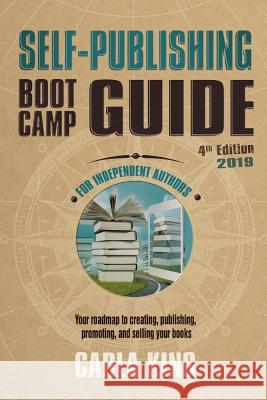 Self-Publishing Boot Camp Guide for Independent Authors, 4th Edition: Your roadmap to creating, publishing, selling, and marketing your books King, Carla 9781945703003 Motorcycle Misadventures