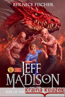 Jeff MaDISoN and the Rise of the Dreamons: A Magical Fantasy Adventure Bernice Fischer 9781945709203