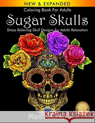 Coloring Book For Adults: Sugar Skulls: Stress Relieving Skull Designs for Adults Relaxation Mantracraft Coloring Books               Mantracraft 9781945710339 New Castle P&p