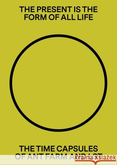 The Present Is the Form of All Life: The Time Capsules of Ant Farm and Lst Liz Flyntz 9781945711015 Pioneer Works Press