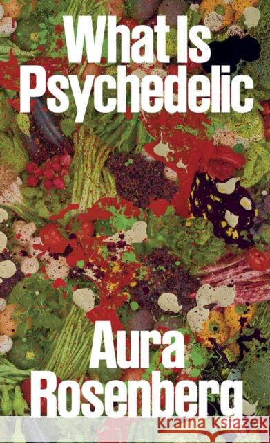 Aura Rosenberg: What Is Psychedelic Aura Rosenberg 9781945711176 Pioneer Works Press
