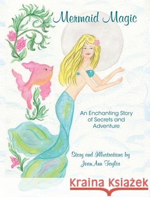 Mermaid Magic: An Enchanting Story of Secrets and Adventure Jeanann Taylor Jeanann Taylor 9781945714207 Grateful Steps