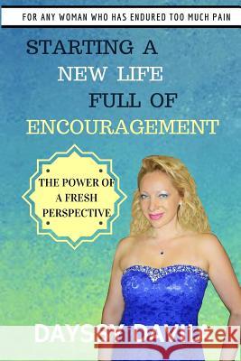 Starting a New Life Full of Encouragement: The Power of a Fresh Perspective Dayssy Davila Marc Shamus Marc Shamus 9781945719011 I Master Life Publishing