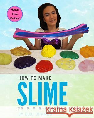 How to Make Slime: 35 DIY Slime Recipes Kuki Shamus Silvia Shamus Marc Shamus 9781945719059