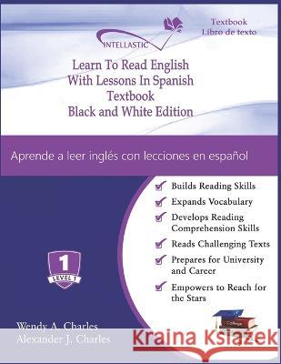 Learn To Read English With Lessons In Spanish: Black and White Edition Alexander J Charles, Wendy A Charles 9781945738159