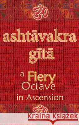 Ashtavakra Gita: A Fiery Octave in Ascension Vidya Wati 9781945739477 Only Rama Only