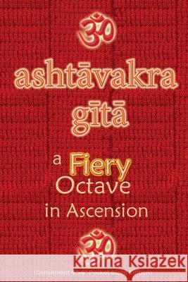 Ashtavakra Gita, A Fiery Octave in Ascension: Sanskrit Text with English Translation (Convenient 4x6 Pocket-Sized Edition) Vidya Wati 9781945739484