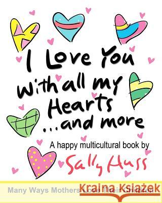 I Love You With All My Hearts... And More: (Multicultural Children's Book) Huss, Sally 9781945742170 Sally Huss Inc.