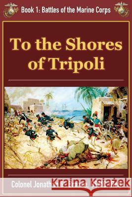 To the Shores of Tripoli Jonathan P. Brazee 9781945743160 Semper Fi Press